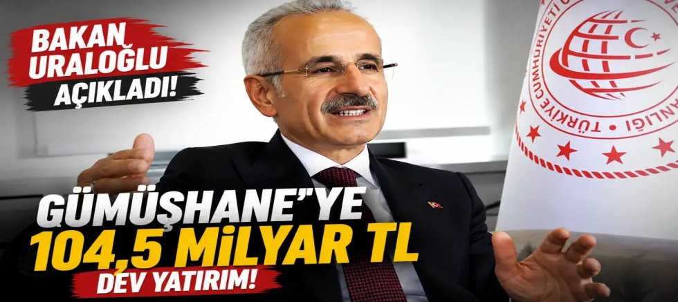 Bakan Uraloğlu Açıkladı: Gümüşhane'ye 24 Yılda 104,5 Milyar TL'lik Dev Yatırım!