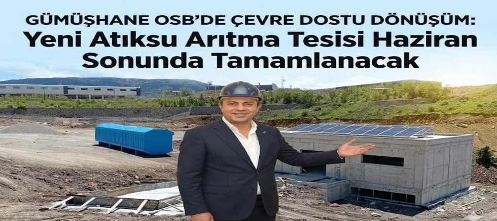 Gümüşhane OSB’de Çevre Dostu Dönüşüm: Yeni Atıksu Arıtma Tesisi Haziran Sonunda Tamamlanacak