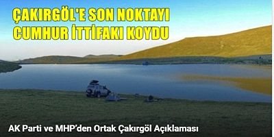 AK Parti ve MHP’den Ortak Çakırgöl Açıklaması