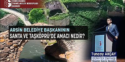 ARSİN BELEDİYE BAŞKANININ SANTA VE TAŞKÖPRÜ’DE AMACI NEDİR?