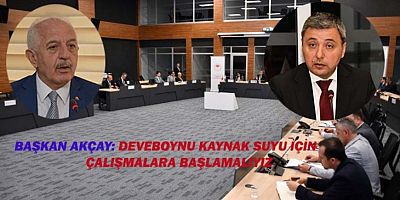AŞKAN AKÇAY: 'DEVEBOYNU KAYNAK SUYU İÇİN ÇALIŞMALARA BAŞLAMALIYIZ'