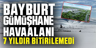 Bayburt-Gümüşhane Havalimanı 7 yıldır tamamlanamadı
