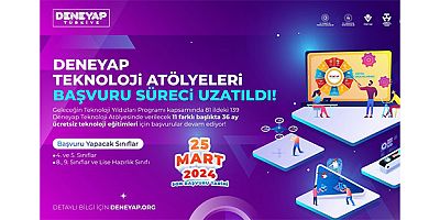 DENEYAP TEKNOLOJİ ATÖLYELERİ BAŞVURULARI UZATILDI