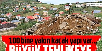Doğu Karadeniz'de 100 bine yakın kaçak yapı var