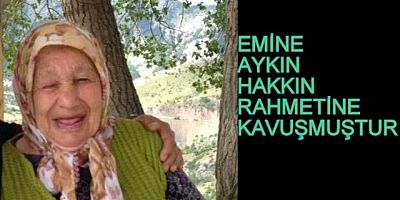 EMİNE AYKIN HAKKIN RAHMETİNE KAVUŞMUŞTUR