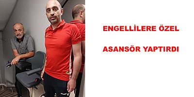 ENGELLİLERE ÖZEL ASANSÖR YAPTIRDI
