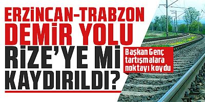 Erzincan-Trabzon demir yolu Rize'ye mi kaydırıldı? Başkan Genç tartışmalara noktayı koydu