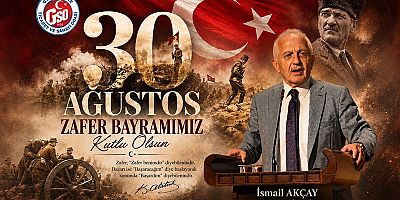 GTSO Başkanı İsmail Akçay’ın 30 Ağustos Zafer Bayramı Mesajı