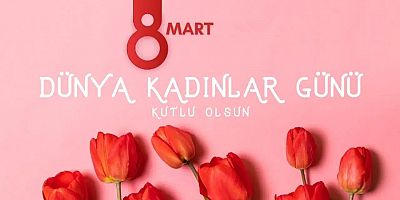 Gümüşhane'de 8 Mart Dünya Kadınlar Günü nedeniyle yayımlanan kutlama mesajları.