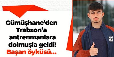 Gümüşhane’den Trabzon’a antrenmanlara dolmuşla geldi! Başarı öyküsü…