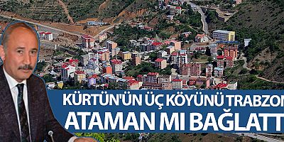 Gümüşhane Kürtün'ün Üç Köyünü Trabzon'a Ataman mı Bağlattı?  