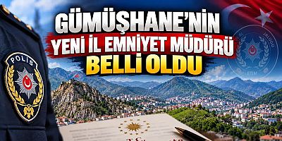 Gümüşhane'nin Yeni İl Emniyet Müdürü Belli Oldu