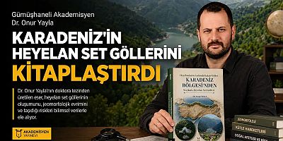Gümüşhaneli Akademisyen Dr. Onur Yayla Karadeniz’in Heyelan Set Göllerini Kitaplaştırdı