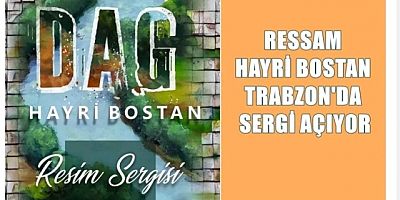 Hayri Bostan Trabzon’da Sergi Açıyor