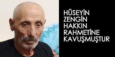 HÜSEYİN ZENGİN HAKKIN RAHMETİNE KAVUŞMUŞTUR.