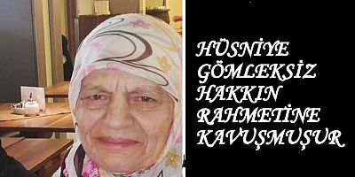 HÜSNİYE GÖMLEKSİZ HAKKIN RAHMETİNE KAVUŞMUŞTUR