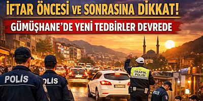 İftar öncesi ve sonrasına dikkat! Gümüşhane’de yeni tedbirler devreye giriyor