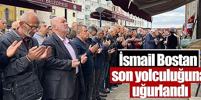 İsmail Bostan Son Yolculuğuna Uğurlandı  