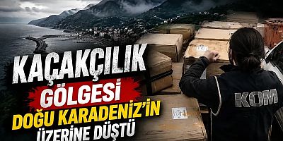 Kaçakçılık gölgesi Doğu Karadeniz’in üzerine düştü