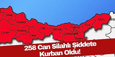 Karadeniz’de 258 Can Silahlı Şiddete Kurban Oldu!