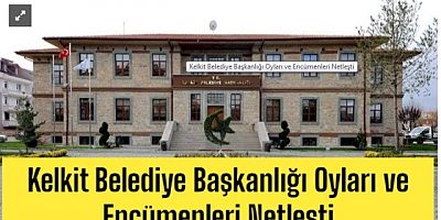 Kelkit Belediye Başkanlığı Oyları ve Encümenleri Netleşti