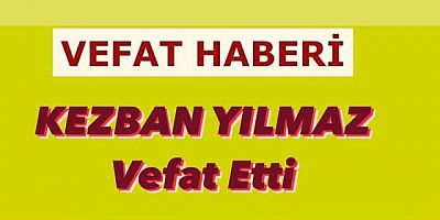 KEZBAN YILMAZ HAKKIN RAHMETİNE KAVUŞMUŞTUR.