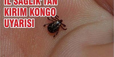 KIRIM KONGO HASTALIĞI UYARISI