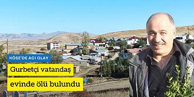 Köse’de yaşlı adam evinde ölü bulundu