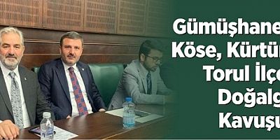 Köse, Kürtün ve Torul İlçeleri Doğalgaza Kavuşuyor