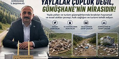 Muhammet Kaya: Yaylalar Çöplük Değil, Gümüşhane’nin Mirasıdır”