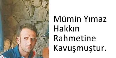 MÜMİN YILMAZ HAKKIN RAHMETİNE KAVUŞMUŞTUR. 