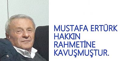 Mustafa Ertürk Hakkın Rahmetine Kavuşmuştur.