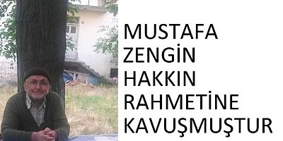 MUSTAFA ZENGİN HAKKIN RAHMETİNE KAVUŞMUŞTUR.