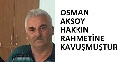 Osman Aksoy Hakkın Rahmetine Kavuşmuştur. 
