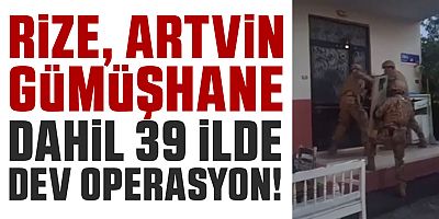 Rize, Artvin ve Gümüşhane dahil 39 ilde dev operasyon! 568 gözaltı!