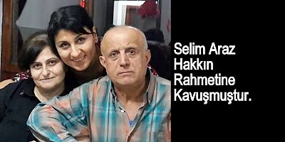 SELİM ARAZ HAKKIN RAHMETİNE KAVUŞMUŞTUR