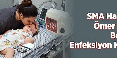SMA Hastası Ömer Asaf Bebek Enfeksiyon Kaptı
