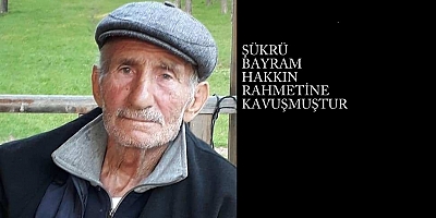 ŞÜKRÜ BAYRAM HAKKIN RAHMETİNE KAVUŞMUŞTUR