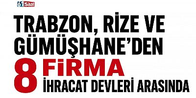 Trabzon, Rize ve Gümüşhane’den 8 firma ihracat devleri arasında