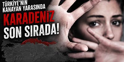 Türkiye’nin kanayan yarasında Karadeniz son sırada