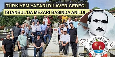 TÜRKİYEM YAZARI DİLAVER CEBECİ İSTANBUL’DA ANILDI