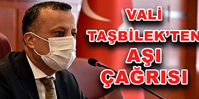 VALİ TAŞBİLEK’TEN AŞI ÇAĞRISI