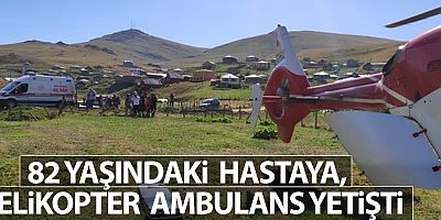 Yaylada hastalanan 82 Yaşındaki Kadın, Helikopter Ambulansla Hastaneye Sevk Edildi 