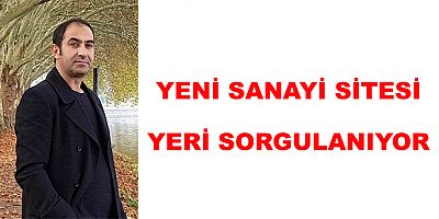 YENİ SANAYİ SİTESİ YERİ SORGULANIYOR