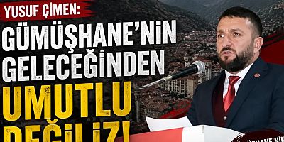 Yusuf Çimen: “Gümüşhane’yi sözlerle değil, tamamlanan projelerle geleceğe taşıyabiliriz”