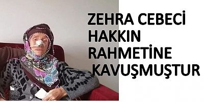 ZEHRA CEBECİ HAKKIN RAHMETİNE KAVUŞMUŞTUR. 